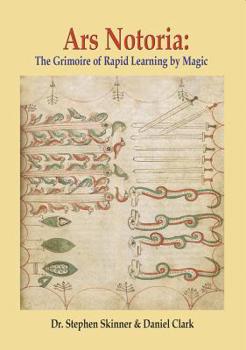 Ars Notoria: The Grimoire of Rapid Learning by Magic, with the Golden Flowers of Apollonius of Tyana By Stephen Skinner and Daniel Clark