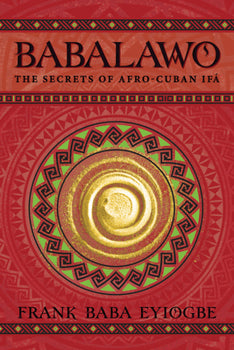 Babalawo: The Secrets of Afro-Cuban Ifa By Frank Baba Eyiogbe