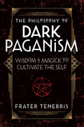 The Philosophy of Dark Paganism: Wisdom & Magick to Cultivate the Self by Frater Tenebris