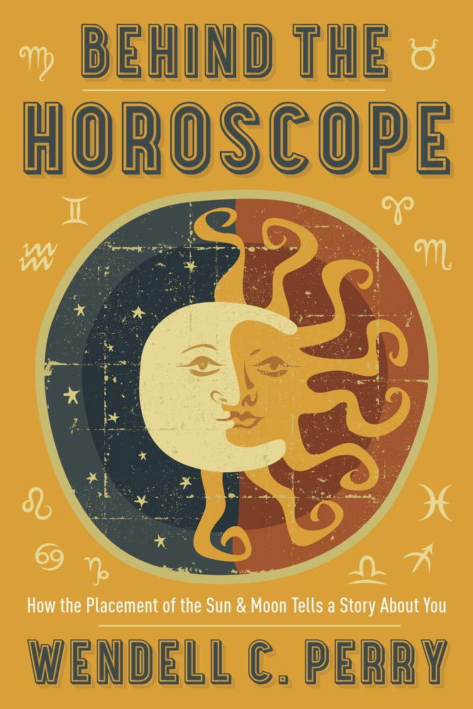 Behind the Horoscope: How the Placement of the Sun & Moon Tells a Story About You by Wendell C. Perry