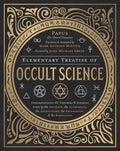 Elementary Treatise of Occult Science: Understanding the Theories and Symbols Used by the Ancients, the Alchemists, the Astrologers, the Freemasons & By John Michael Greer, Papus, Mark Anthony Mikituk