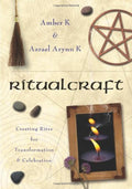 RitualCraft: Creating Rites for Transformation and Celebration by Azrael Arynn K, Amber K