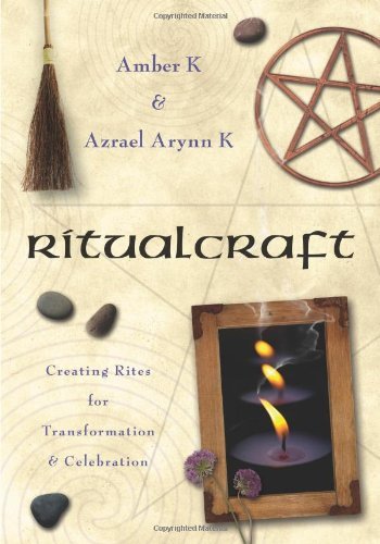 RitualCraft: Creating Rites for Transformation and Celebration by Azrael Arynn K, Amber K