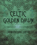 The Celtic Golden Dawn An Original & Complete Curriculum of Druidical Study by John Michael Greer