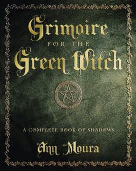 Grimoire for the Green Witch: A Complete Book of Shadows By Ann Moura