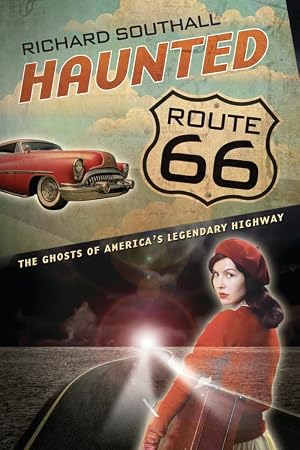 Haunted Route 66: Ghosts of America's Legendary Highway by Southall, Richard
