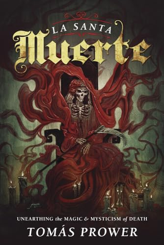 La Santa Muerte: Unearthing the Magic & Mysticism of Death by Prower, Tom