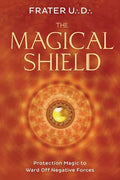The Magical Shield: Protection Magic to Ward Off Negative Forces by  Frater U.:D.: