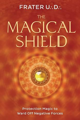 The Magical Shield: Protection Magic to Ward Off Negative Forces by  Frater U.:D.:
