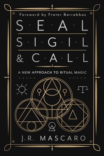 Seal, Sigil & Call: A New Approach to Ritual Magic by Mascaro, J. R.