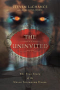 The Uninvited: The True Story of the Union Screaming House by Steven A. LaChance