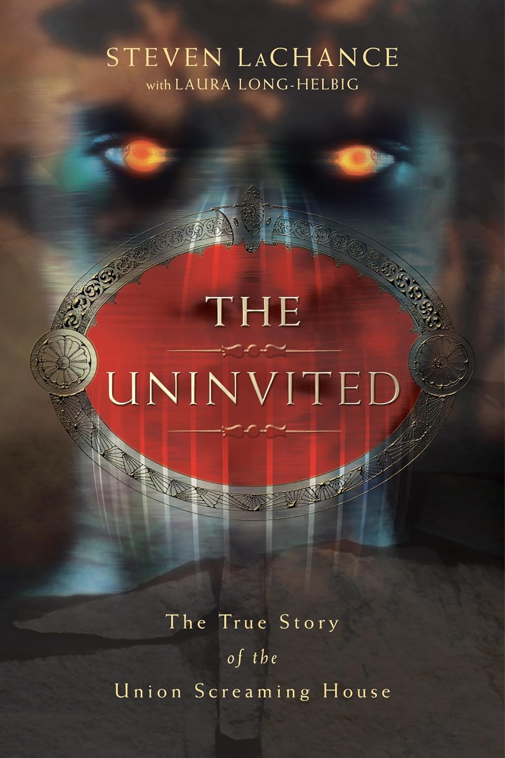 The Uninvited: The True Story of the Union Screaming House by Steven A. LaChance